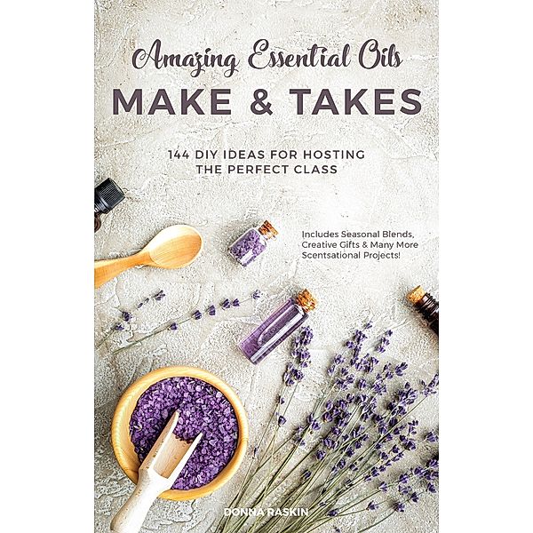 Amazing Essential Oils Make and Takes, Donna Raskin