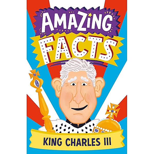 Amazing Facts King Charles III / Amazing Facts Every Kid Needs to Know, Hannah Wilson