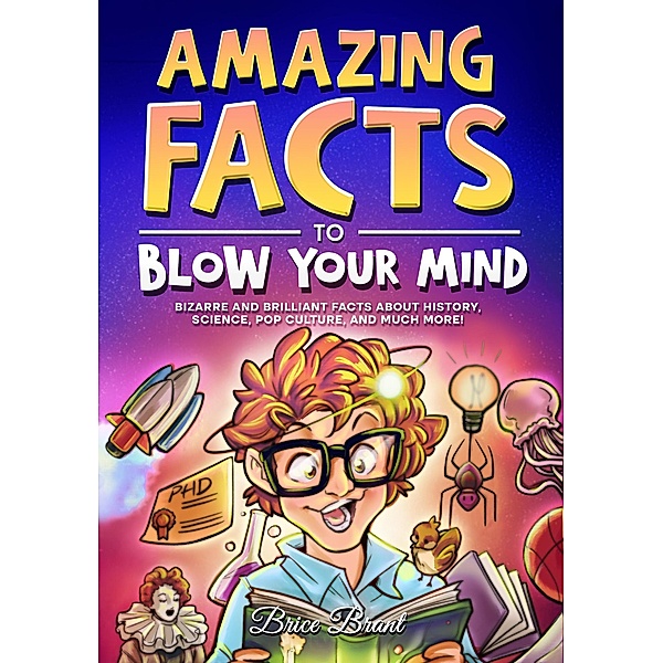 Amazing Facts to Blow Your Mind : Bizarre and Brilliant Facts about History, Science, Pop Culture, and much more!, Brice Brant, Special Art Learning