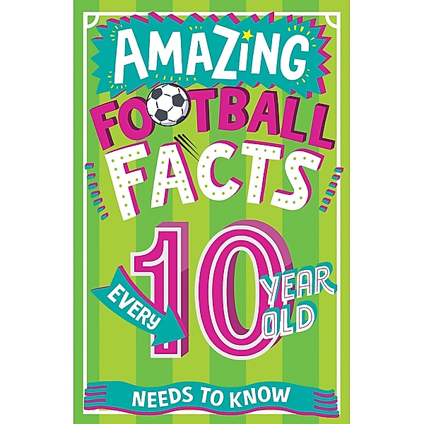 Amazing Football Facts Every 10 Year Old Needs to Know / Amazing Facts Every Kid Needs to Know, Caroline Rowlands
