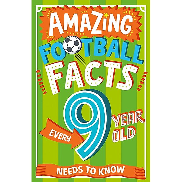 Amazing Football Facts Every 9 Year Old Needs to Know / Amazing Facts Every Kid Needs to Know, Caroline Rowlands