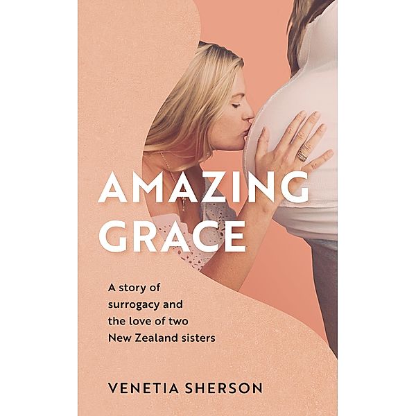 Amazing Grace: A Story of Surrogacy and the Love of Two New Zealand Sisters, Venetia Sherson