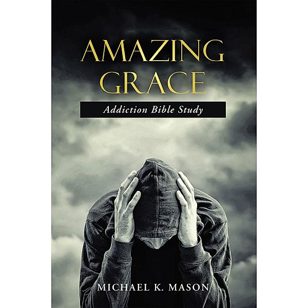 Amazing Grace Addiction Bible Study, Michael K. Mason