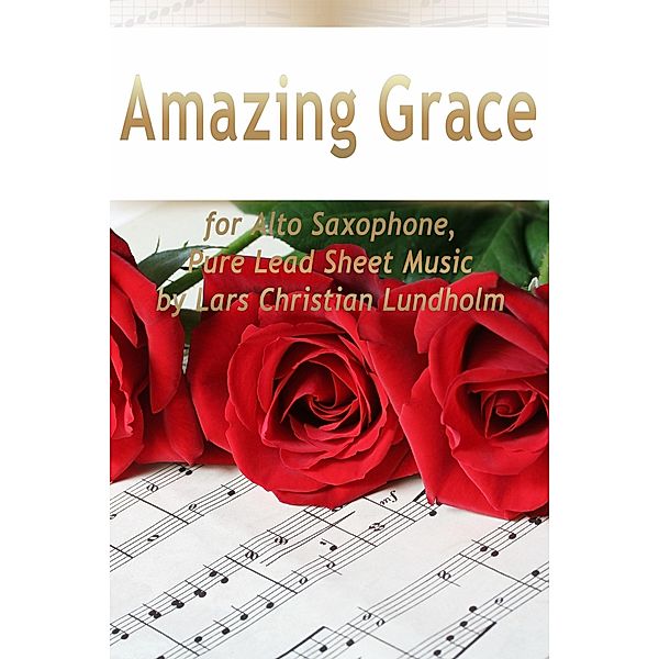 Amazing Grace for Alto Saxophone, Pure Lead Sheet Music by Lars Christian Lundholm, Lars Christian Lundholm