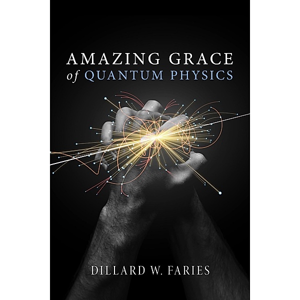 Amazing Grace of Quantum Physics, Dillard W. Faries