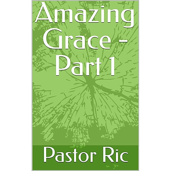 Amazing Grace - Part 1, Pastor Ric