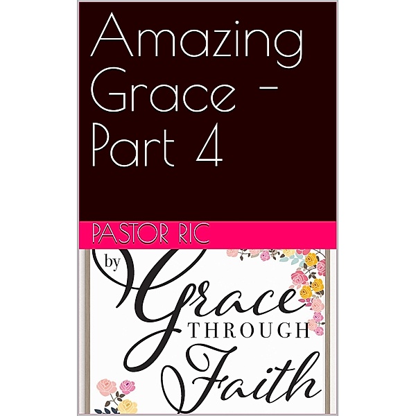 Amazing Grace - Part 4, Pastor Ric