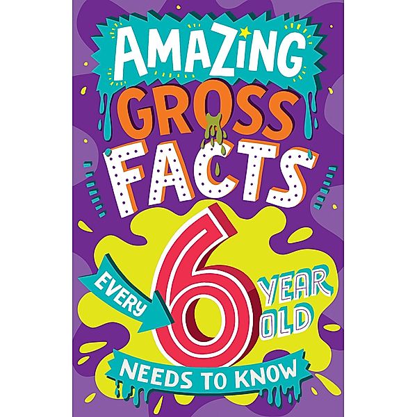 Amazing Gross Facts Every 6 Year Old Needs to Know / Amazing Facts Every Kid Needs to Know, Caroline Rowlands