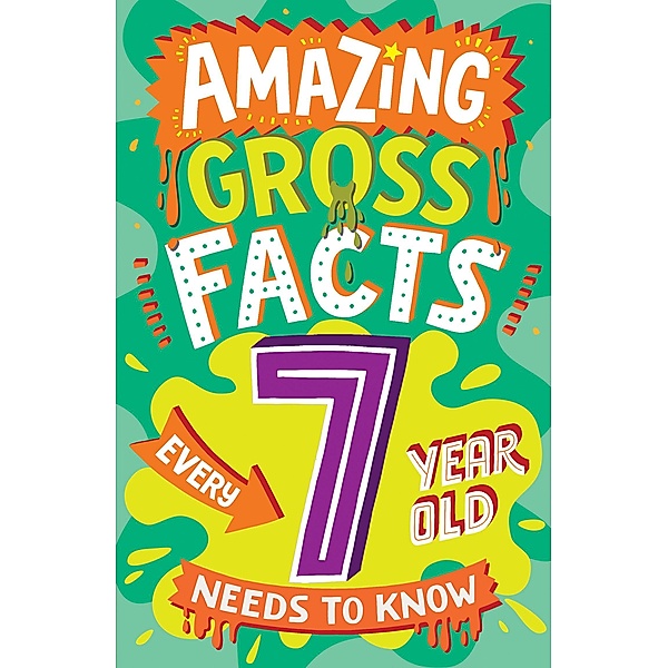 Amazing Gross Facts Every 7 Year Old Needs to Know / Amazing Facts Every Kid Needs to Know, Caroline Rowlands
