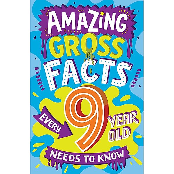 Amazing Gross Facts Every 9 Year Old Needs to Know / Amazing Facts Every Kid Needs to Know, Caroline Rowlands