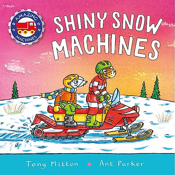 Amazing Machines: Shiny Snow Machines, Tony Mitton