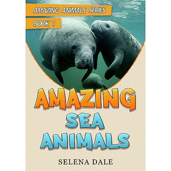 Amazing Sea Animals (Amazing Animals Adventure Series, #1), Selena Dale