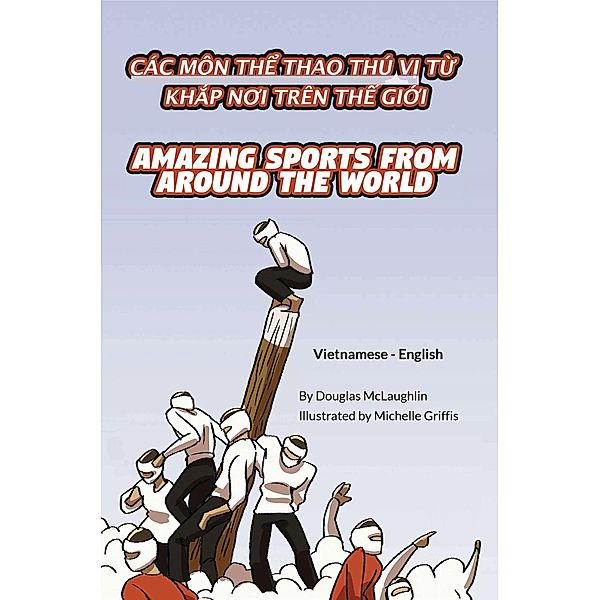 Amazing Sports from Around the World (Vietnamese-English) / Language Lizard Bilingual Explore, Douglas McLaughlin