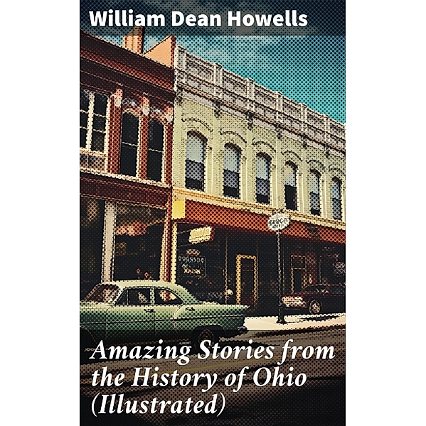 Amazing Stories from the History of Ohio (Illustrated), William Dean Howells