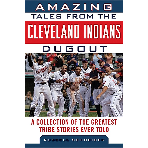 Amazing Tales from the Cleveland Indians Dugout, Russell Schneider