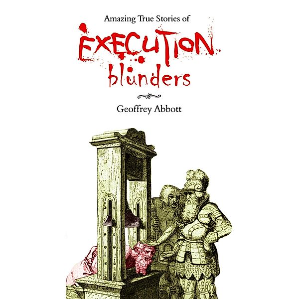 Amazing True Stories of Execution Blunders, Geoffrey Abbott