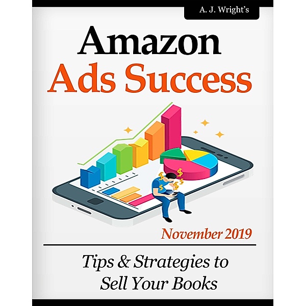 Amazon Ads Success: Tips & Strategies to Sell Your Books, A. J. Wright