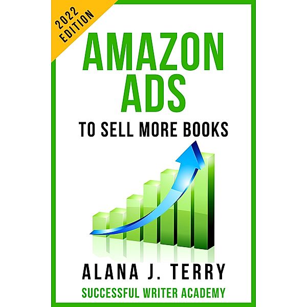 Amazon Ads to Sell More Books: 2022 Edition (Book Marketing for Indie Authors) / Book Marketing for Indie Authors, Alana J. Terry