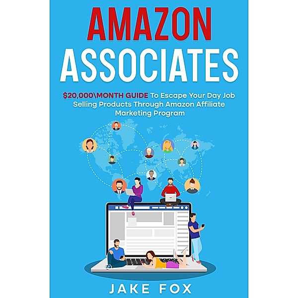 Amazon Associates $20,000\month Guide To Escape Your Day Job Selling Products Through Amazon Affiliate Marketing Program, Jake Fox