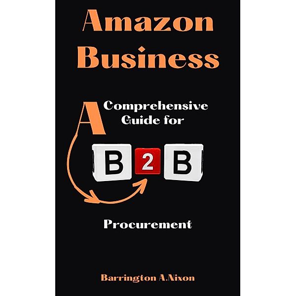 Amazon Business: A Comprehensive Guide for B2B Procurement, Barrington Nixon