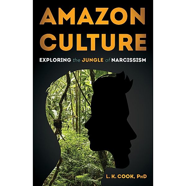 Amazon Culture: Exploring the Jungle of Narcissism, L. K. Cook