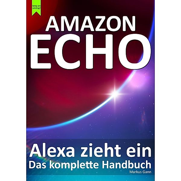 Amazon Echo - Alexa zieht ein: Das komplette Handbuch, Markus Gann