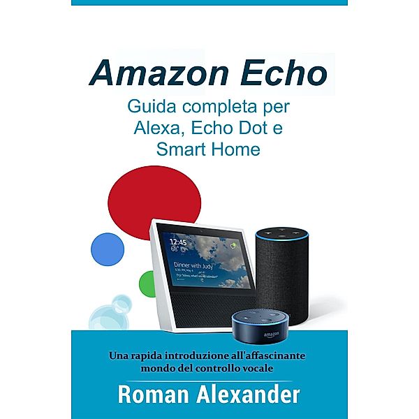 Amazon Echo - Guida completa per Alexa, Echo Dot e Smart Home (Sistema Smart Home, #1) / Sistema Smart Home, Roman Alexander