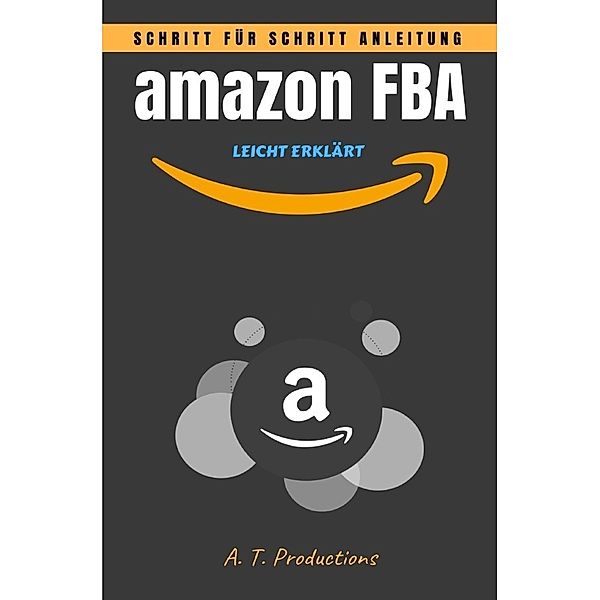 amazon FBA | Schritt für Schritt Anleitung - LEICHT ERKLÄRT, A. T. Productions