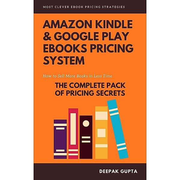 Amazon Kindle & Google Play ebooks Pricing System: Maximize Your ebooks Sales, Deepak Gupta