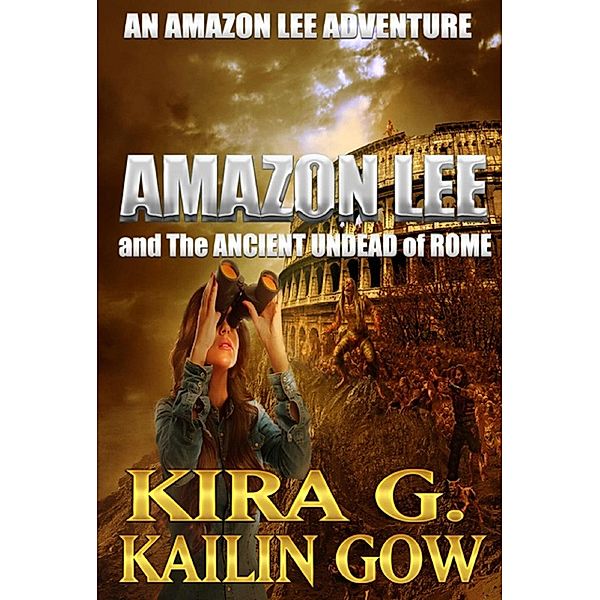 Amazon Lee and the Ancient Undead of Rome (Amazon Lee Adventures Series) / Amazon Lee Adventures Series, Kailin Gow, Kira G.