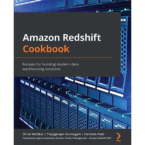 Amazon Redshift Cookbook, Shruti Worlikar, Thiyagarajan Arumugam, Harshida Patel