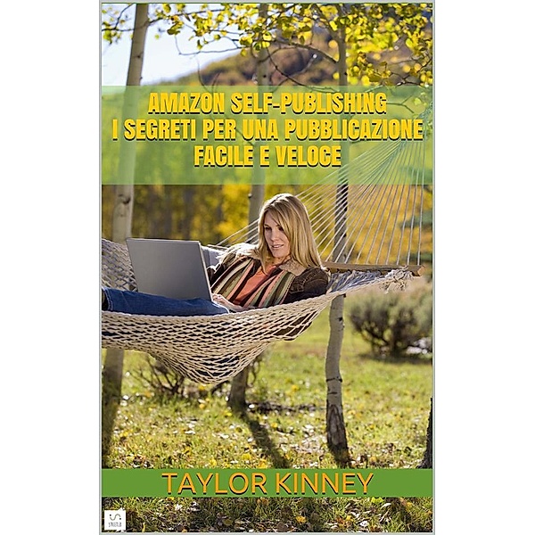 Amazon Self-Publishing - I segreti per una pubblicazione facile e veloce, Taylor Kinney