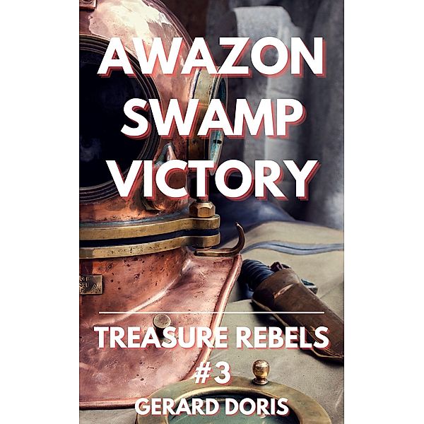 Amazon Swamp Victory (Treasure Rebels Adventure Novella, #3) / Treasure Rebels Adventure Novella, Gerard Doris