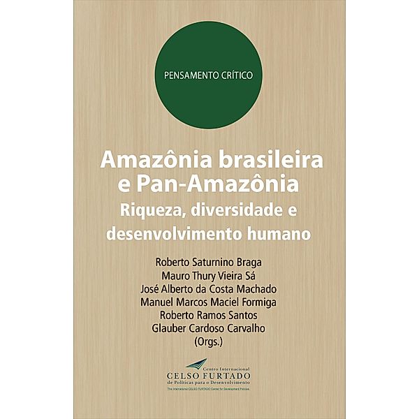 Amazônia brasileira e Pan-Amazônia / Pensamento crítico, Roberto Saturnino Braga, Mauro Thury Vieira Sá, José Alberto Costa da Machado, Manuel Marcos Maciel Formiga, Roberto Ramos Santos, Glauber Cardoso Carvalho