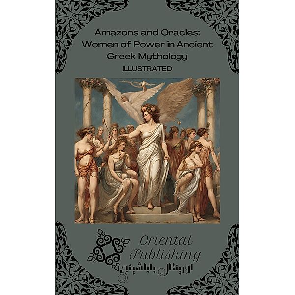 Amazons and Oracles: Women of Power in Ancient Greek Mythology, Oriental Publishing