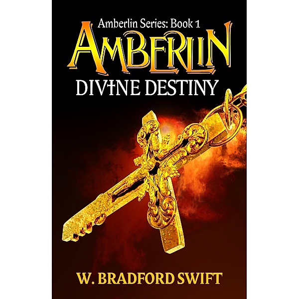 Amberlin: Divine Destiny (Amberlin Series, #1) / Amberlin Series, W. Bradford Swift, Brad Swift