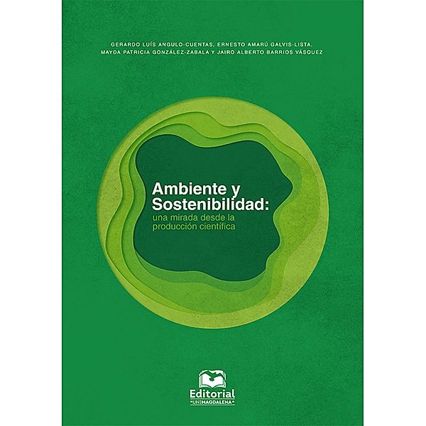 Ambiente y sostenibilidad: una mirada desde la producción científica, Gerardo Luís Angulo Cuentas, Ernesto Amarú Galvis Lista, Mayda Patricia González Zabala, Jairo Alberto Barrios Vásquez