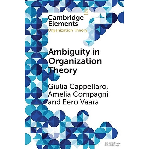 Ambiguity in Organization Theory, Giulia Cappellaro, Amelia Compagni, Eero Vaara