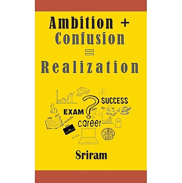Ambition + Confusion = Realization, Sriram A
