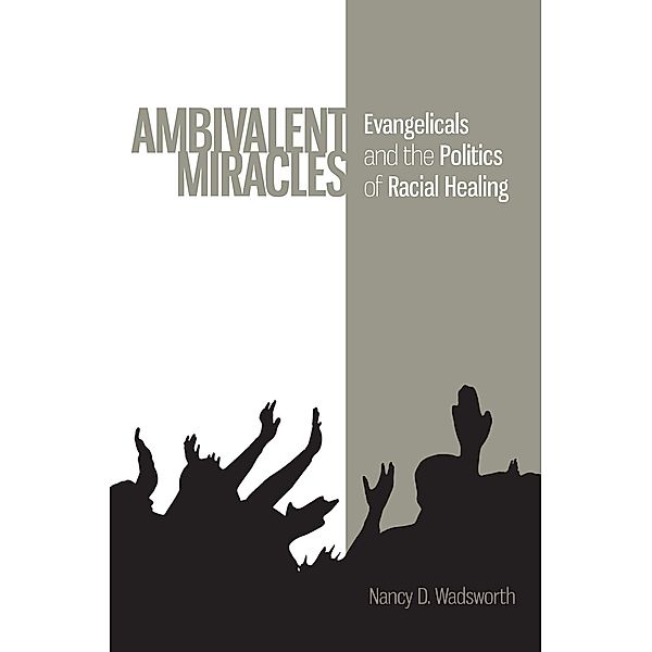 Ambivalent Miracles / Race, Ethnicity, and Politics, Nancy D. Wadsworth