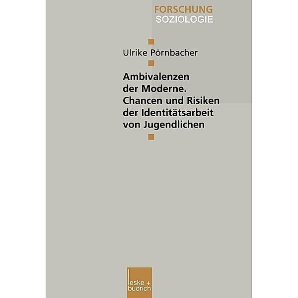 Ambivalenzen der Moderne - Chancen und Risiken der Identitätsarbeit von Jugendlichen / Forschung Soziologie Bd.40, Ulrike Pörnbacher