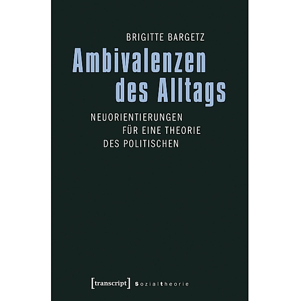 Ambivalenzen des Alltags / Sozialtheorie, Brigitte Bargetz