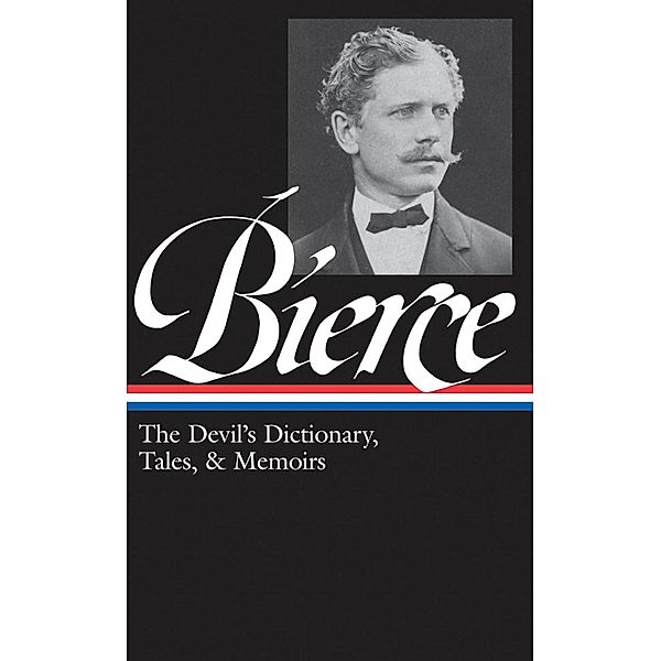 Ambrose Bierce: The Devil's Dictionary, Tales, & Memoirs (LOA #219), Ambrose Bierce