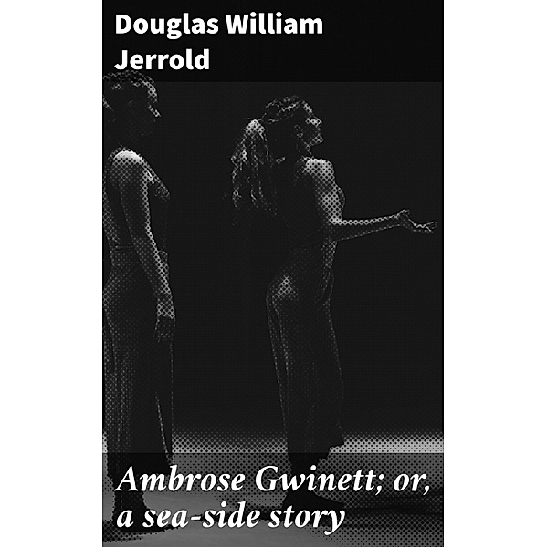 Ambrose Gwinett; or, a sea-side story, Douglas William Jerrold