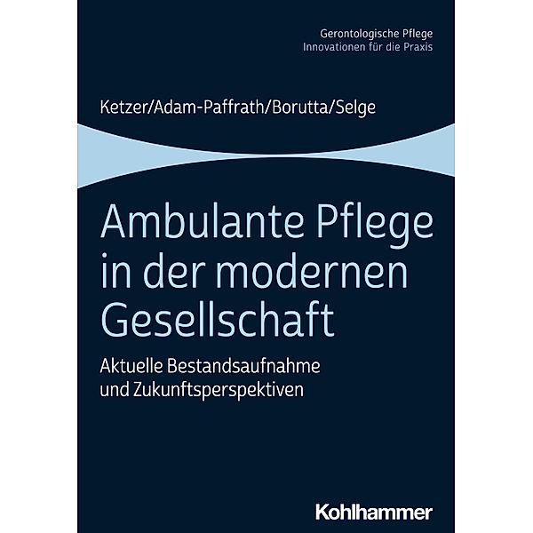 Ambulante Pflege in der modernen Gesellschaft, Ruth Ketzer, Renate Adam-Paffrath, Manfred Borutta, Karola Selge