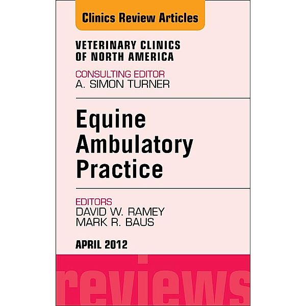 Ambulatory Practice, An Issue of Veterinary Clinics: Equine Practice, David W. Ramey, Mark R. Baus