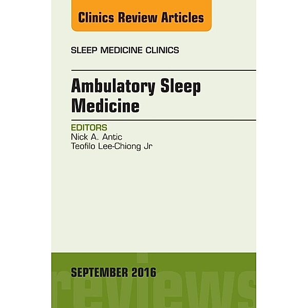 Ambulatory Sleep Medicine, An Issue of Sleep Medicine Clinics, Nicholas A. Antic, Jr Teofilo Lee-Chiong