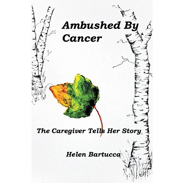 Ambushed by Cancer: The Caregiver Tells Her Story, Helen Bartucca