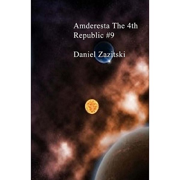 Amderesta The 4th Republic #9 (Amderesta The 3rd/4th Republic, #10) / Amderesta The 3rd/4th Republic, Daniel Zazitski