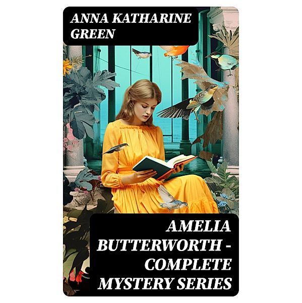 AMELIA BUTTERWORTH - Complete Mystery Series, Anna Katharine Green